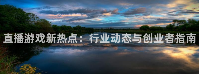 天美娱乐注册账号：直播游戏新热点：行业动态与创业者指南
