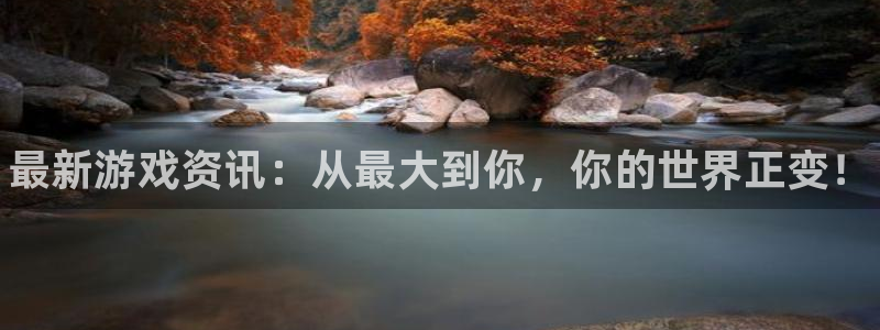 天美娱乐官网登录：最新游戏资讯：从最大到你，你的世界正变！
