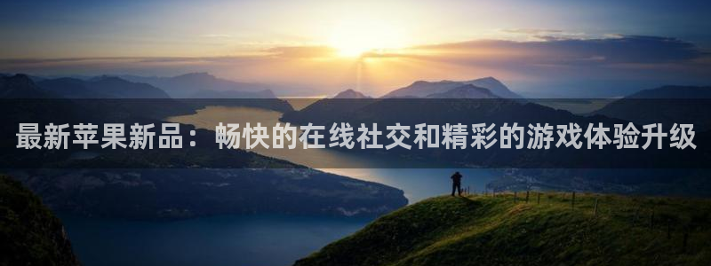天美娱乐什么意思：最新苹果新品：畅快的在线社交和精彩的游戏体