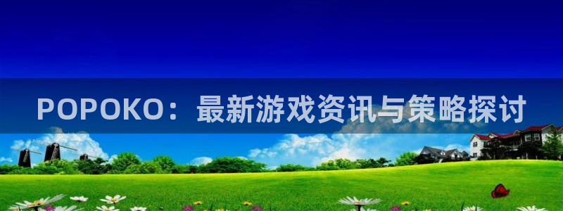 天美娱乐平台登录：POPOKO：最新游戏资讯与策略探讨