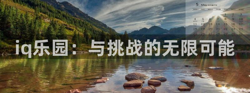 天美娱乐下载：iq乐园：与挑战的无限可能